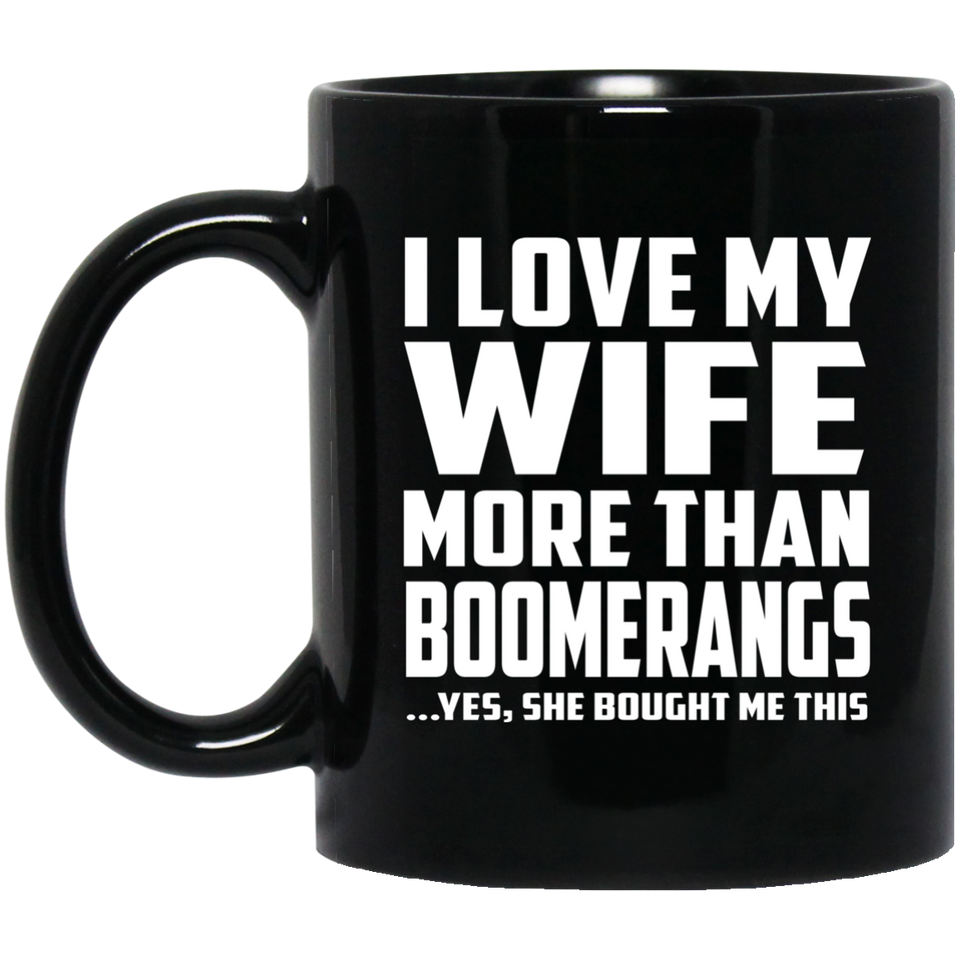 I Love My Wife More Than Boomerangs - 11 Oz Coffee Mug Black