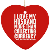 I Love My Husband More Than Collecting Currency - Heart Ornament