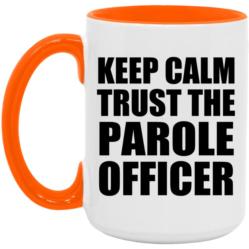 Keep Calm and Trust The Parole Officer - 15oz Accent Mug Orange
