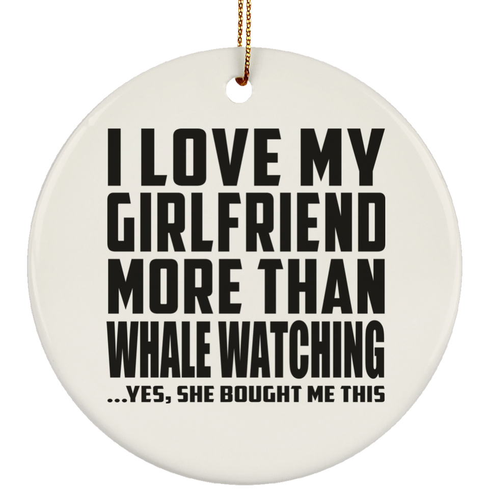 I Love My Girlfriend More Than Whale Watching - Circle Ornament