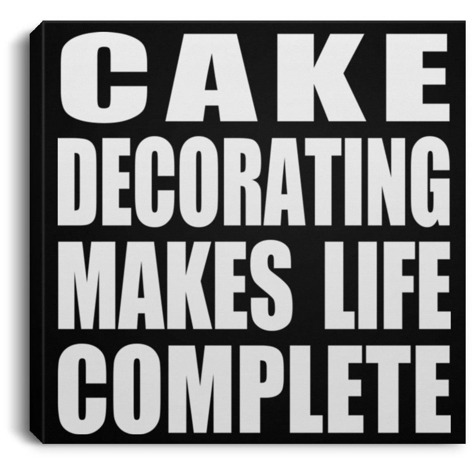 Cake Decorating Makes Life Complete - Canvas Square
