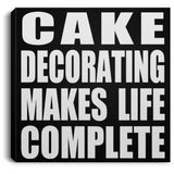 Cake Decorating Makes Life Complete - Canvas Square