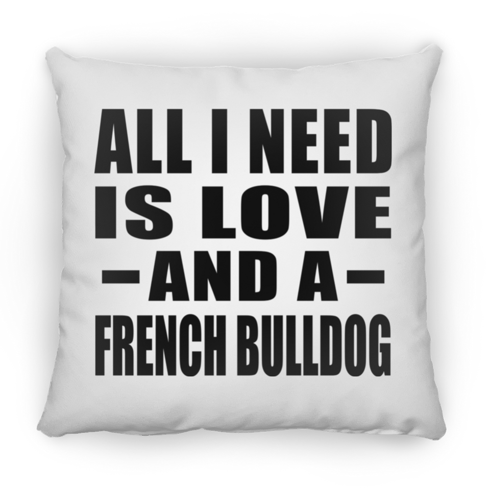 All I Need Is Love And A French Bulldog - Throw Pillow