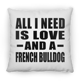 All I Need Is Love And A French Bulldog - Throw Pillow
