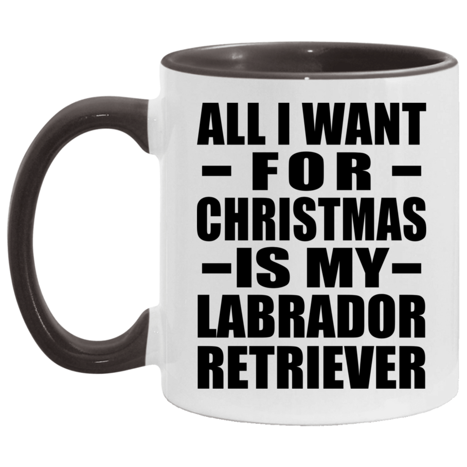 All I Want For Christmas Is My Labrador Retriever - 11oz Accent Mug Black