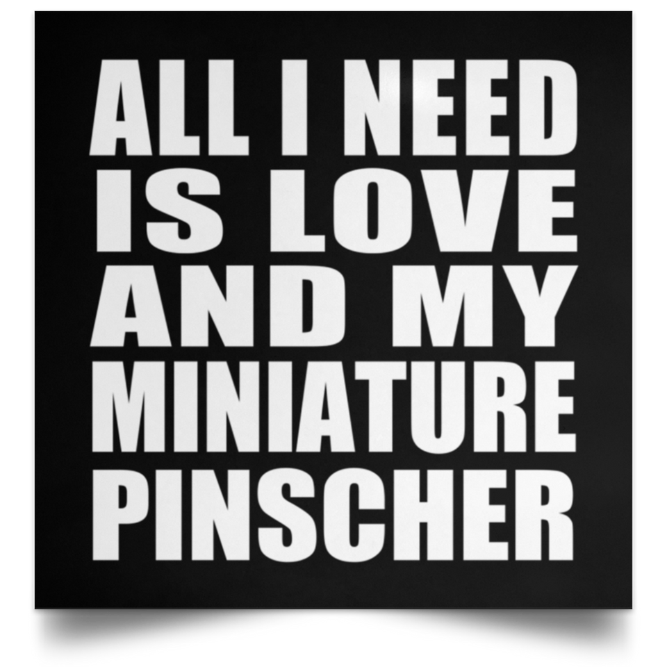All I Need Is Love And My Miniature Pinscher - Poster Square