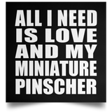 All I Need Is Love And My Miniature Pinscher - Poster Square