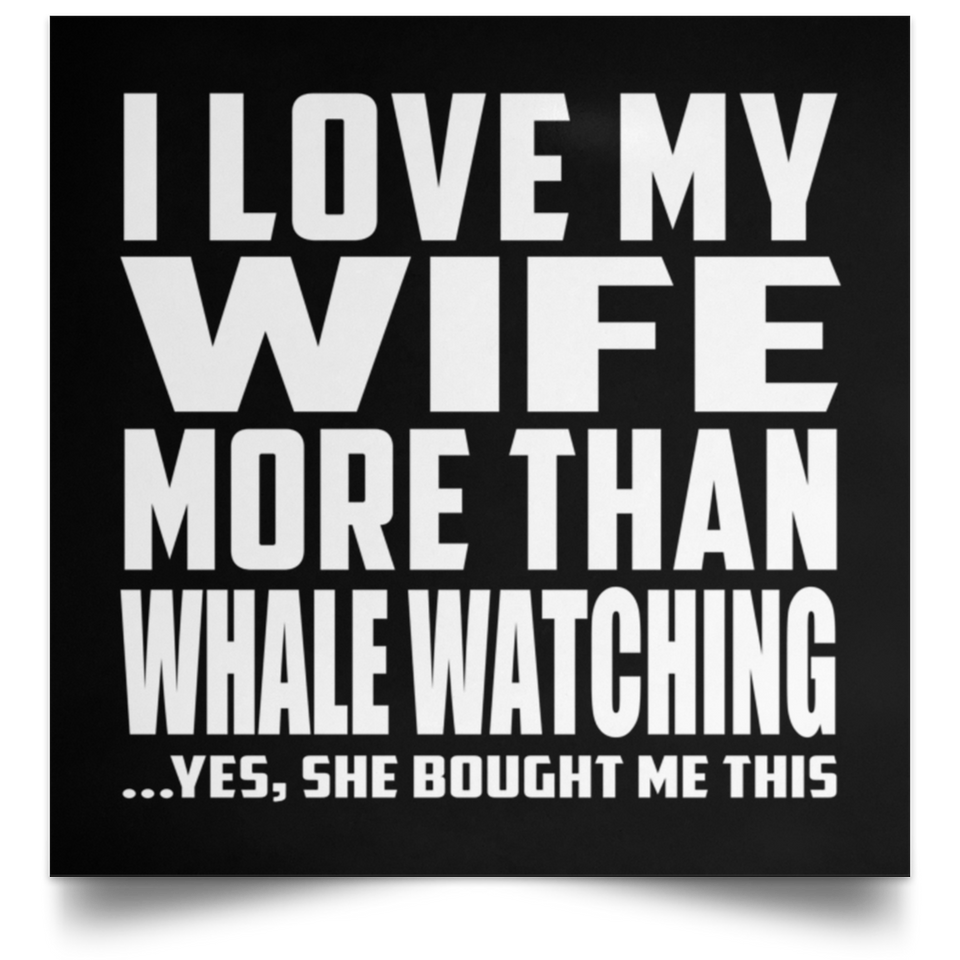 I Love My Wife More Than Whale Watching - Poster Square