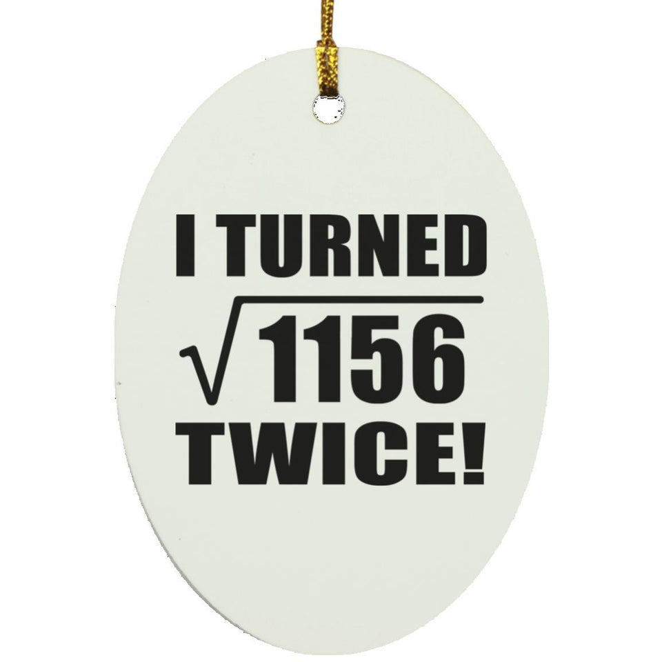 68th Birthday I Turned Square Root of 1156 Twice - Oval Ornament