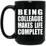 Being Colleague Makes Life Complete - 15oz Coffee Mug Black