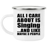 All I Care About Is Singing - 12oz Camping Mug