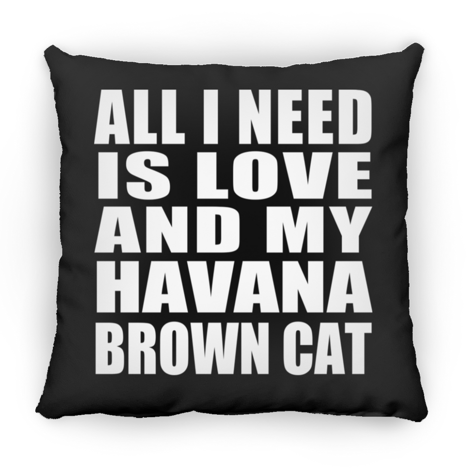 All I Need Is Love And My Havana Brown Cat - Throw Pillow Black