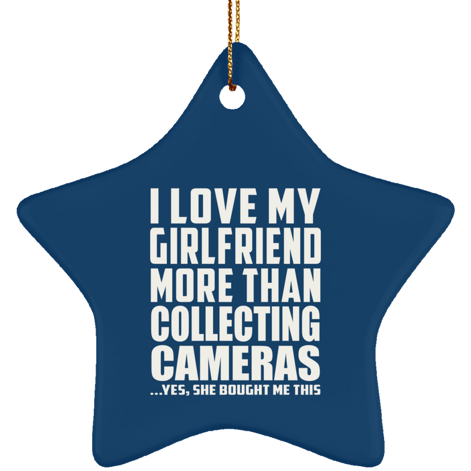 I Love My Girlfriend More Than Collecting Cameras - Star Ornament
