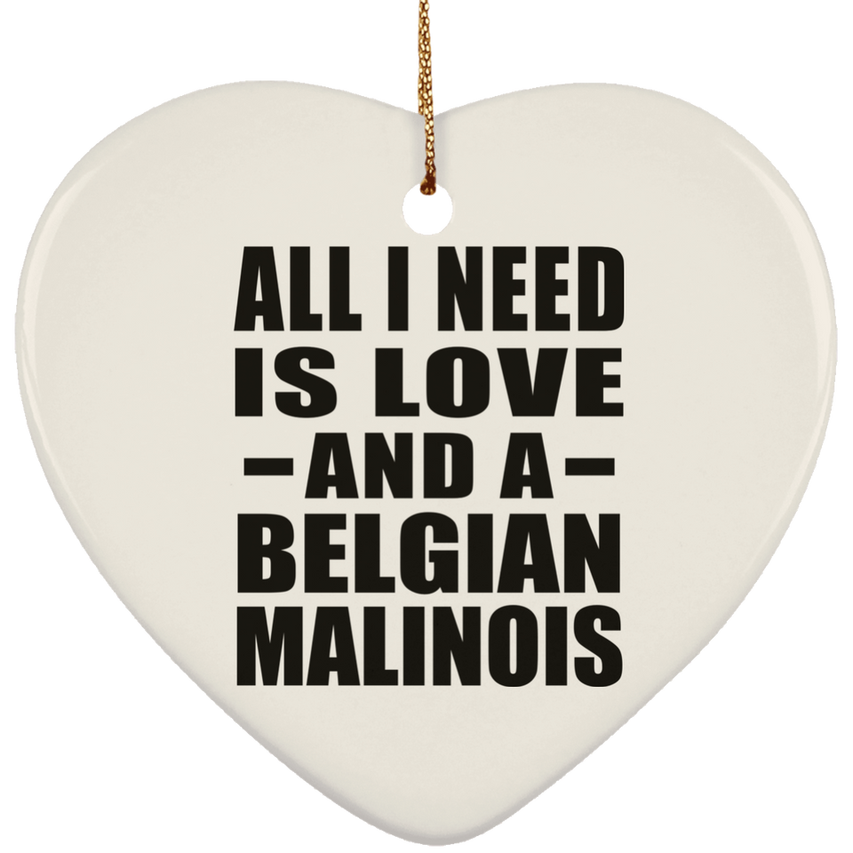 All I Need Is Love And A Belgian Malinois - Heart Ornament