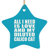 All I Need Is Love And My Diluted Calico Cat - Star Ornament