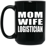 Mom Wife Logistician - 15oz Coffee Mug Black