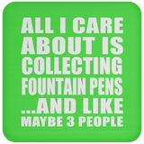 All I Care About Is Collecting Fountain Pens - Drink Coaster