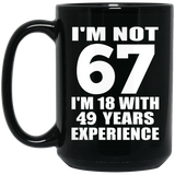 67th Birthday I'm Not 67 I'm 18 With 49 Years Experience - 15oz Coffee Mug Black