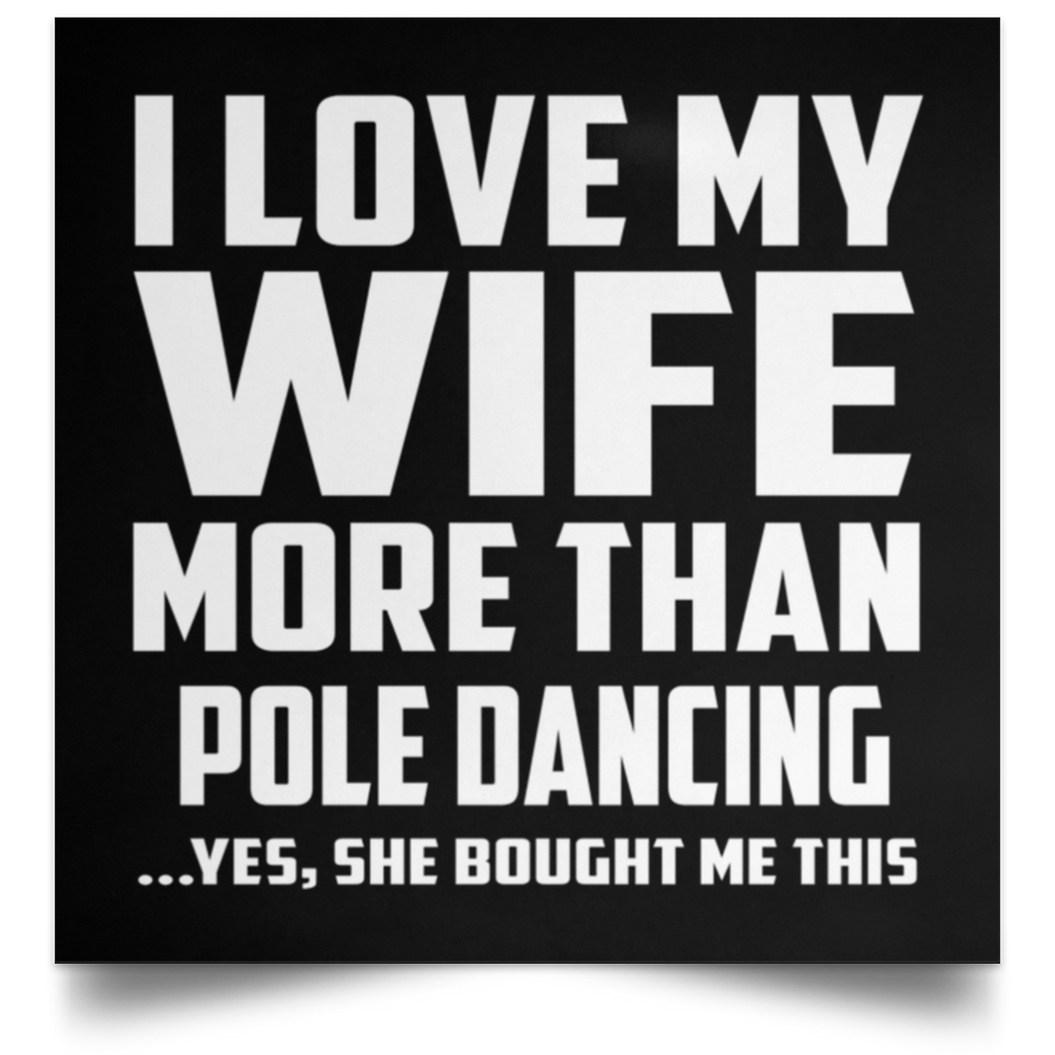 I Love My Wife More Than Pole Dancing - Poster Square