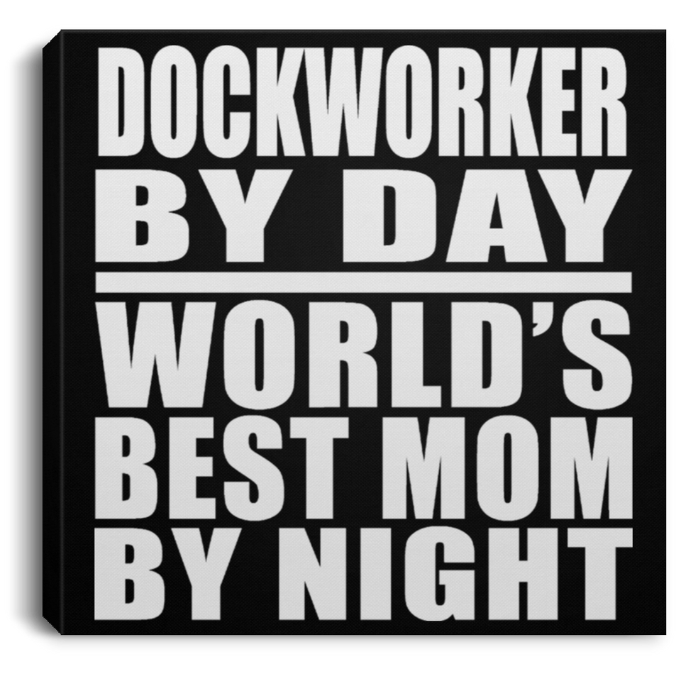 Dockworker By Day World's Best Mom By Night - Canvas Square