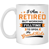 I Am Retired, But Working Full Time To Spoil My Grandkids - 11 Oz Coffee Mug
