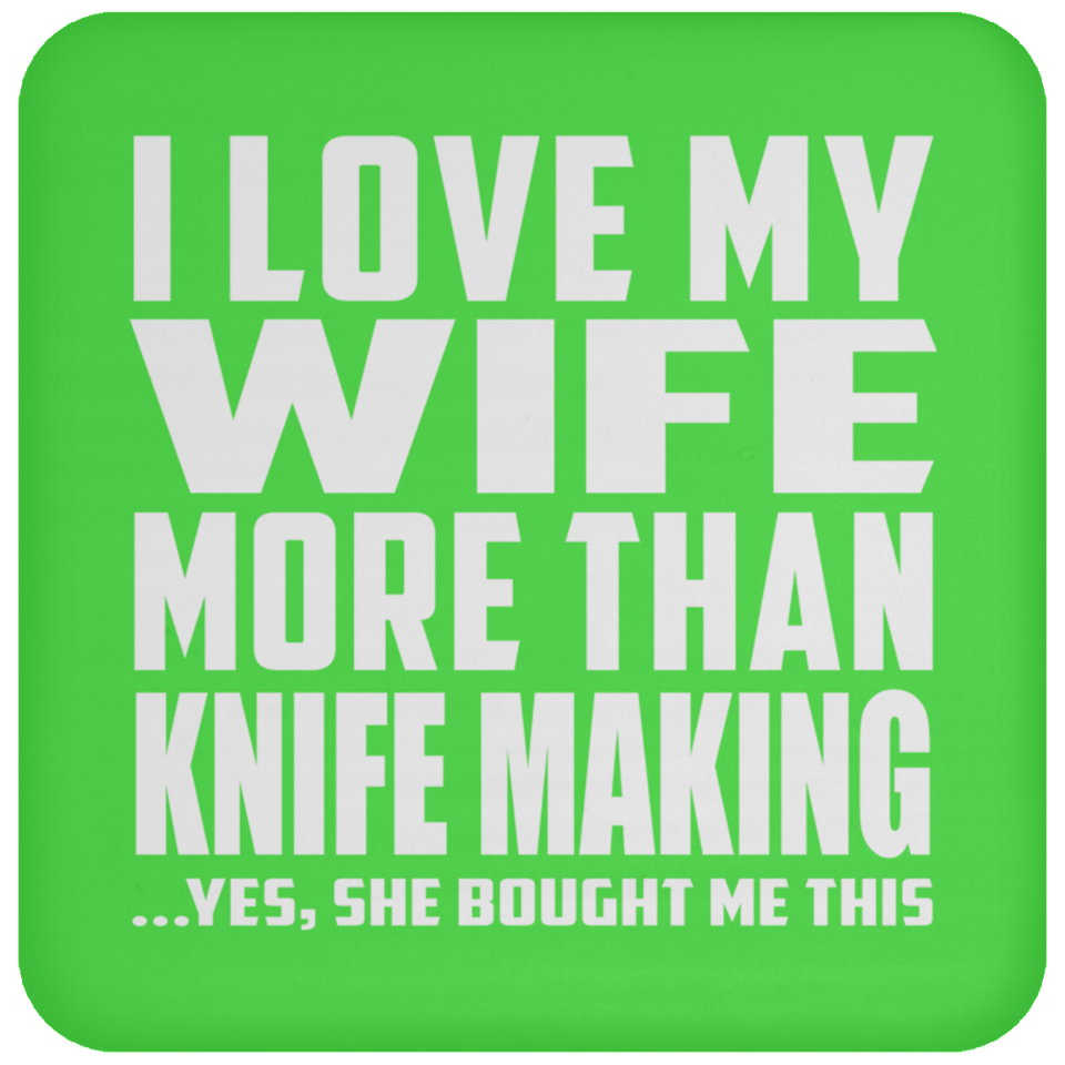 I Love My Wife More Than Knife Making - Drink Coaster