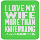 I Love My Wife More Than Knife Making - Drink Coaster