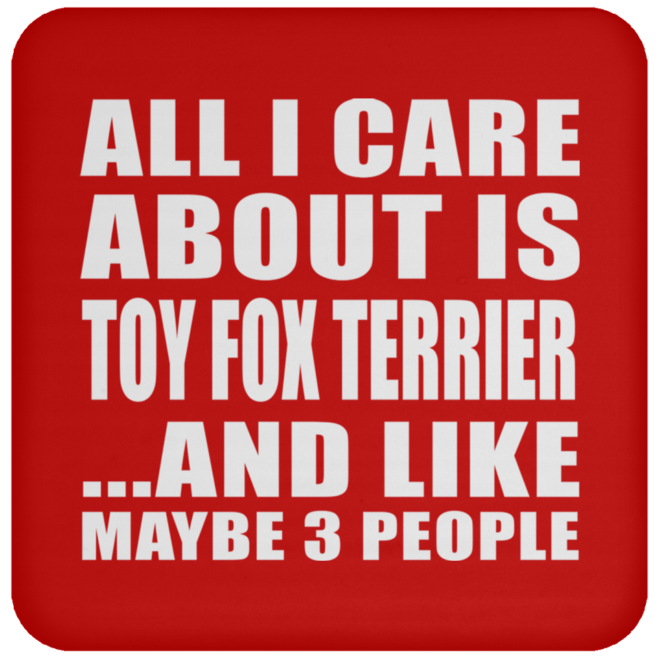 All I Care About Is Toy Fox Terrier - Drink Coaster