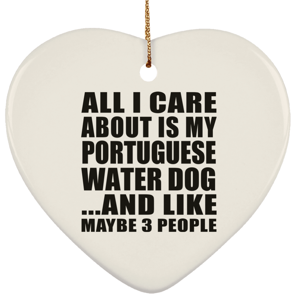All I Care About Is My Portuguese Water Dog - Heart Ornament