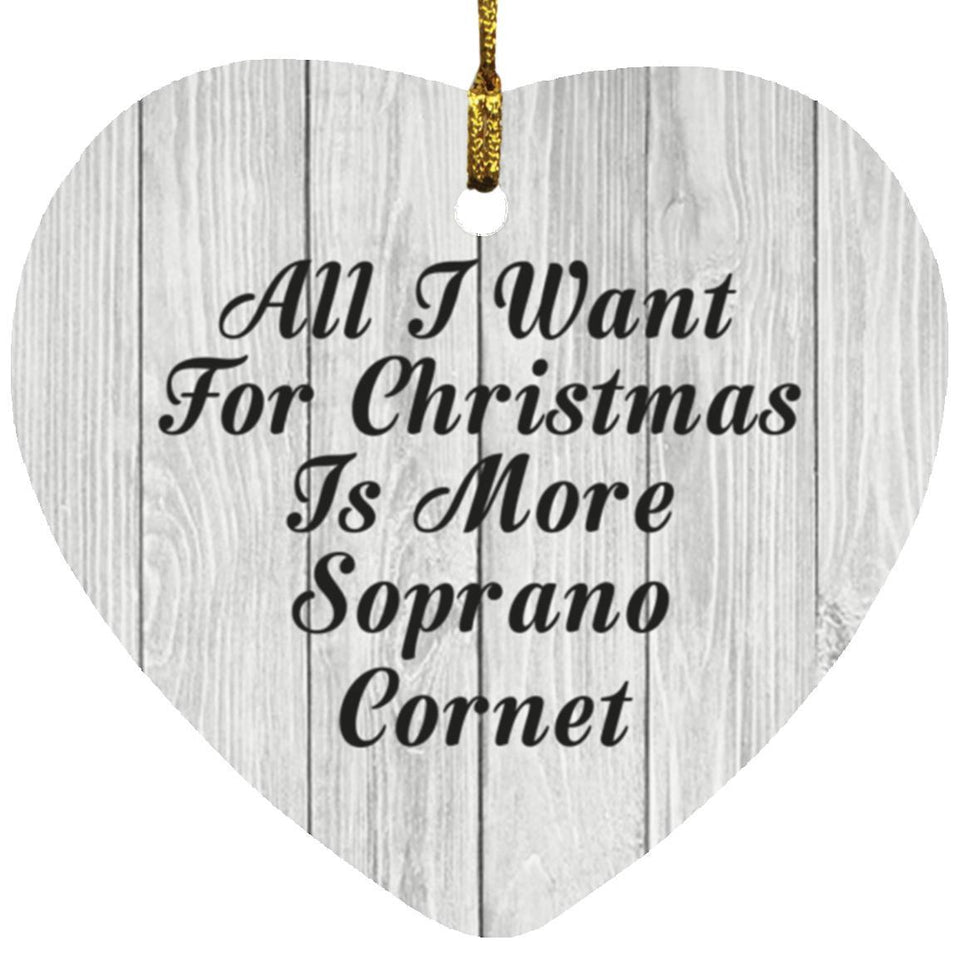 All I Want For Christmas Is More Soprano Cornet - Heart Ornament F
