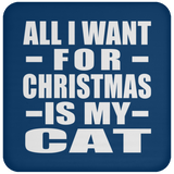 All I Want For Christmas Is My Cat - Coaster
