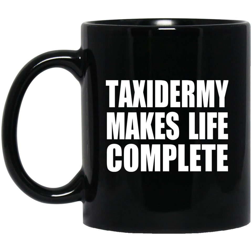 Taxidermy Makes Life Complete - 11oz Coffee Mug Black
