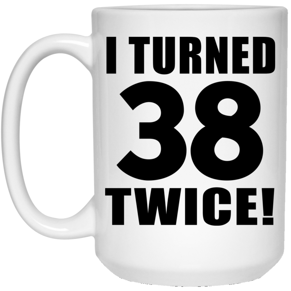 76th Birthday I Turned 38 Twice - 15oz Coffee Mug