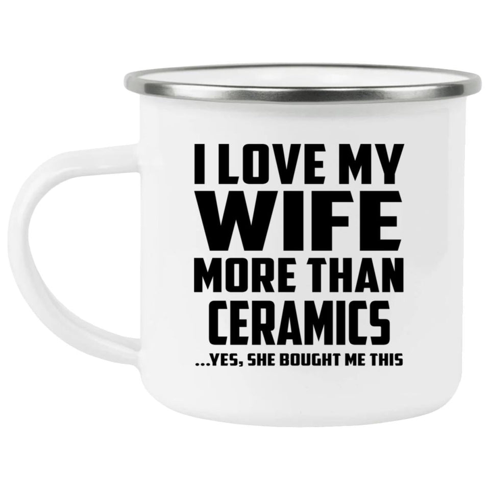 I Love My Wife More Than Ceramics - 12oz Camping Mug