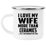 I Love My Wife More Than Ceramics - 12oz Camping Mug