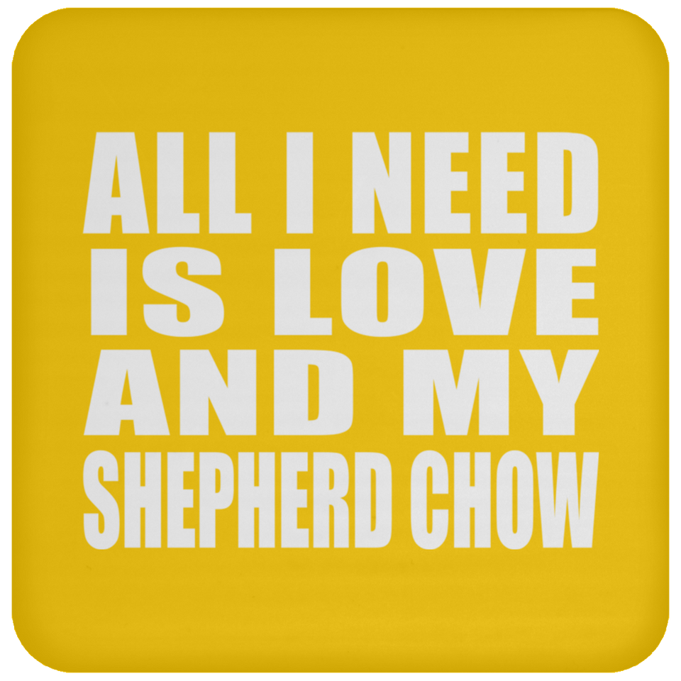 All I Need Is Love And My Shepherd Chow - Drink Coaster