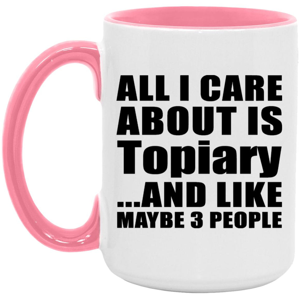 All I Care About Is Topiary - 15oz Accent Mug Pink