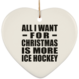 All I Want For Christmas Is More Ice Hockey - Heart Ornament
