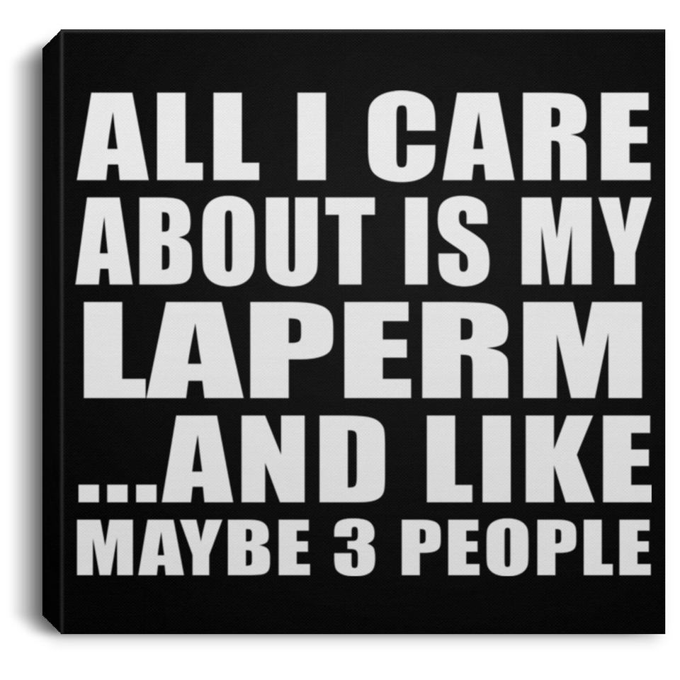 All I Care About Is My Laperm - Canvas Square