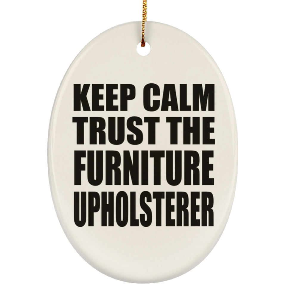 Keep Calm and Trust The Furniture Upholsterer - Oval Ornament