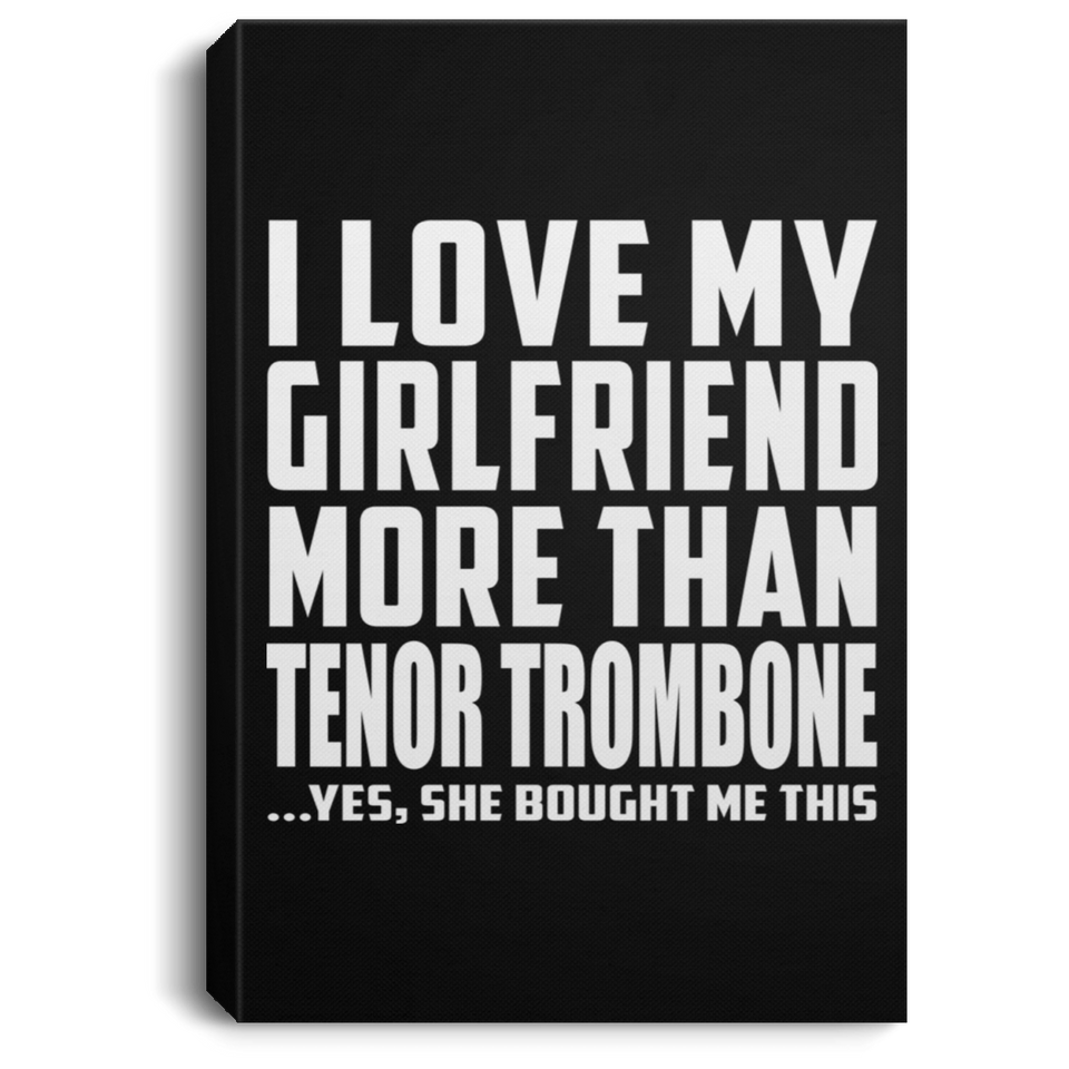I Love My Girlfriend More Than Tenor Trombone - Canvas Portrait