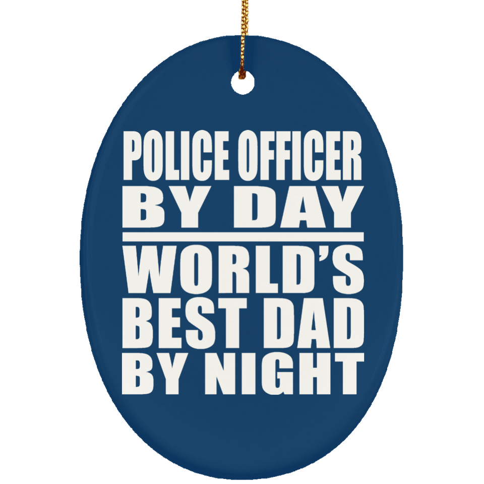 Police Officer By Day World's Best Dad By Night - Oval Ornament