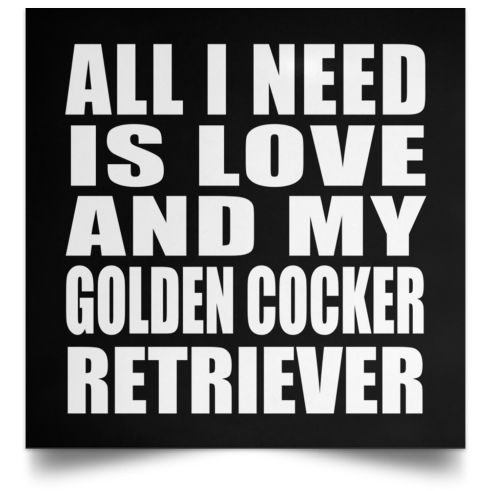 All I Need Is Love And My Golden Cocker Retriever - Poster Square