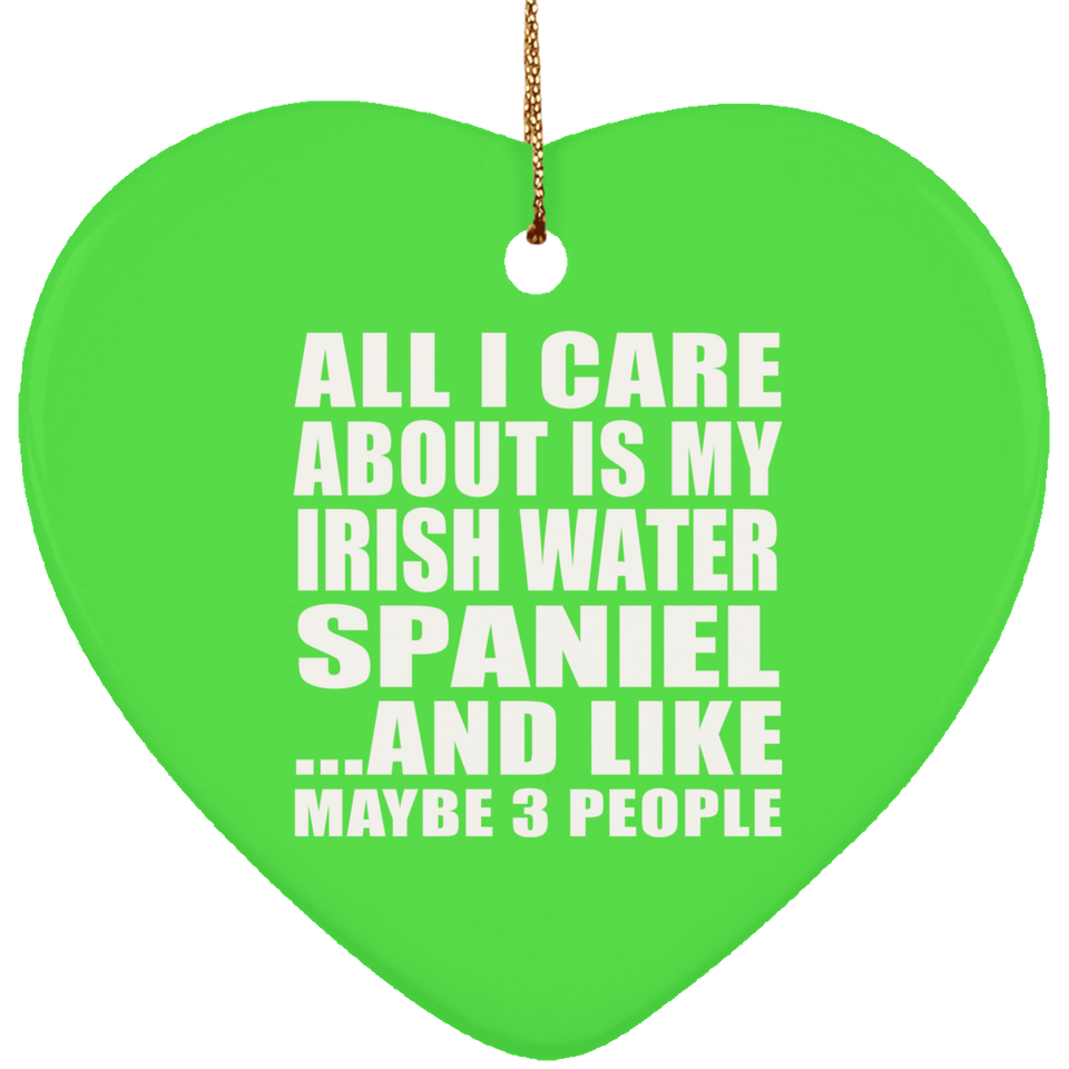 All I Care About Is My Irish Water Spaniel - Heart Ornament