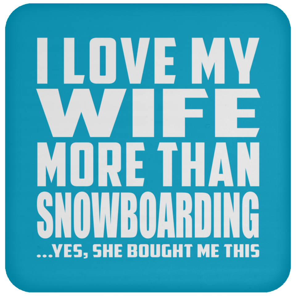 I Love My Wife More Than Snowboarding - Drink Coaster