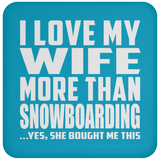 I Love My Wife More Than Snowboarding - Drink Coaster
