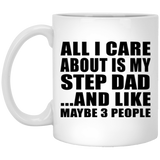 All I Care About Is My Step Dad - 11 Oz Coffee Mug