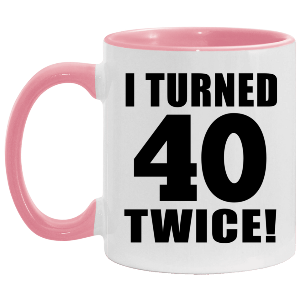 80th Birthday I Turned 40 Twice - 11oz Accent Mug Pink