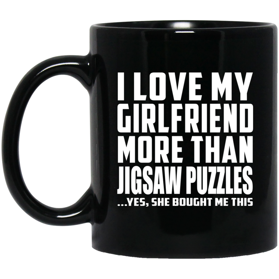 I Love My Girlfriend More Than Jigsaw Puzzles - 11 Oz Coffee Mug Black