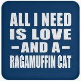 All I Need Is Love And A Ragamuffin Cat - Drink Coaster